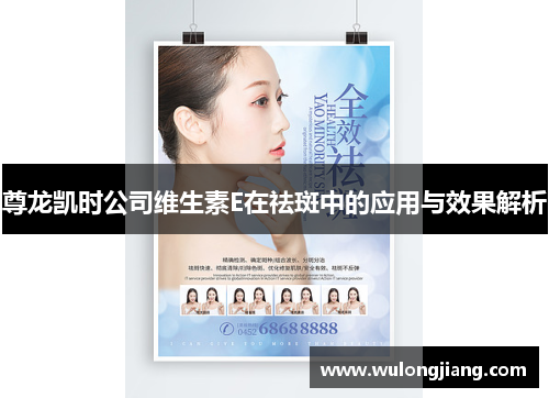 尊龙凯时公司维生素E在祛斑中的应用与效果解析 尊龙凯时公司维生素E在祛斑中的应用与效果解析